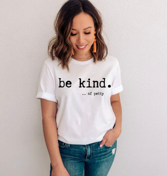 Be Kind... Of Petty T-Shirt Attitude Positive Statement