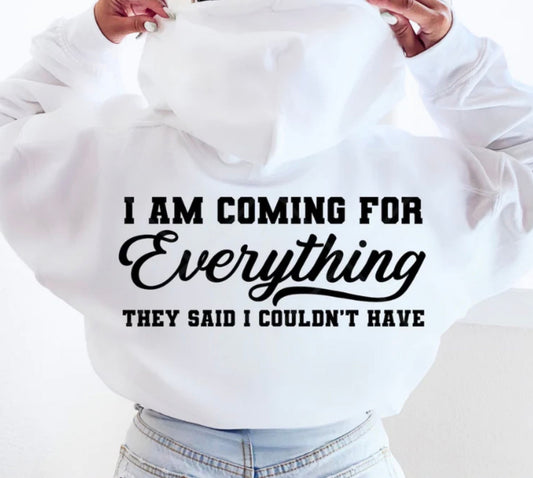 I'm coming for everything they said I couldn't have T-Shirt / Sweatshirt