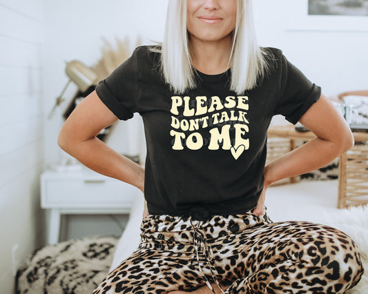 Please Dont Talk to Me T-Shirt, Gift