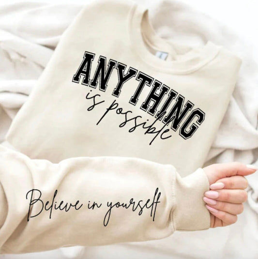 Anything is Possible, Believe in yourself Sweatshirt/Hoodie